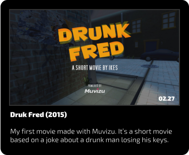 Druk Fred (2015)  My first movie made with Muvizu. Its a short movie based on a joke about a drunk man losing his keys. 02.27
