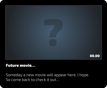 Future movie  Someday a new movie will appear here, I hope. So come back to check it out 00.00 ?